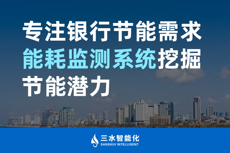 三水智能化专注银行节能需求 能耗监测系统挖掘节能潜力 三水智能化专注银行节能需求 能耗监测系统挖掘节能潜力
