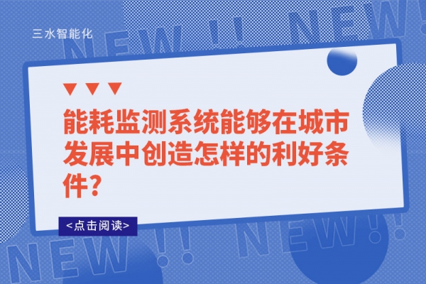 能耗监测系统能够在城市发展中创造怎样的利好条件?